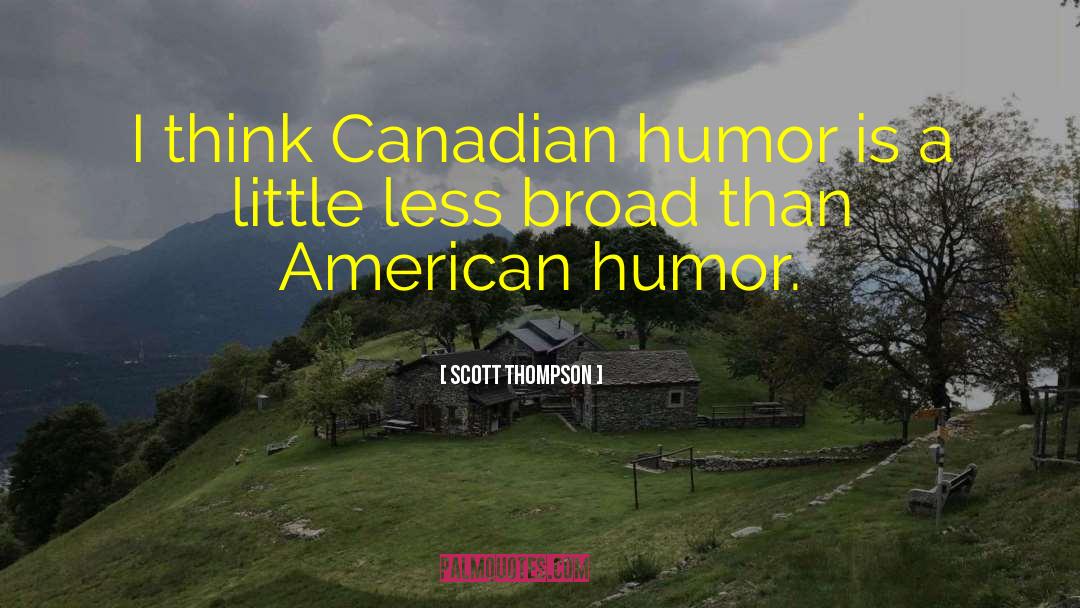 Scott Thompson Quotes: I think Canadian humor is