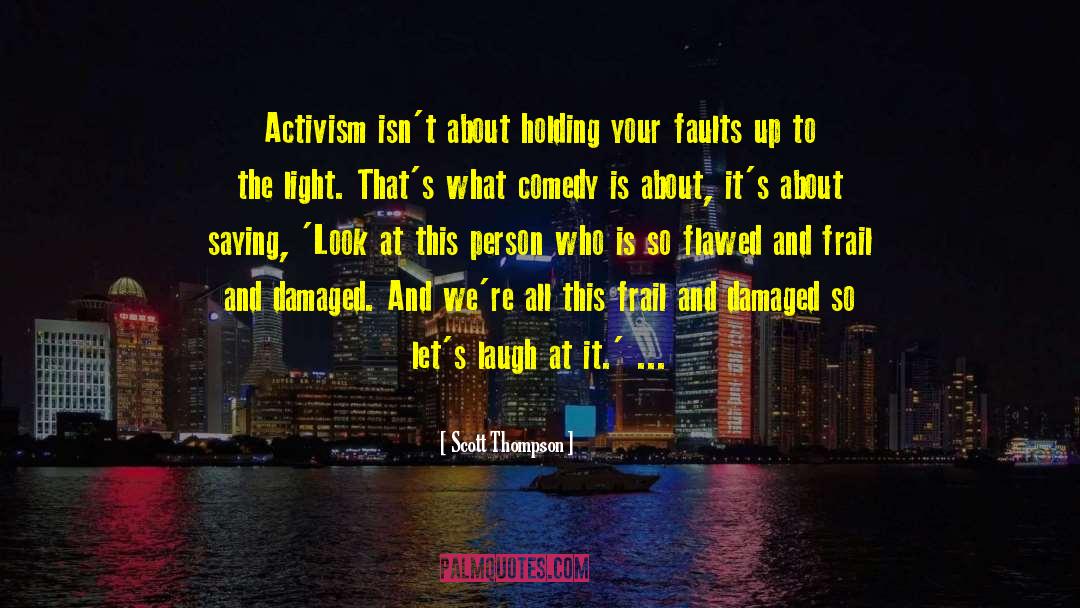 Scott Thompson Quotes: Activism isn't about holding your