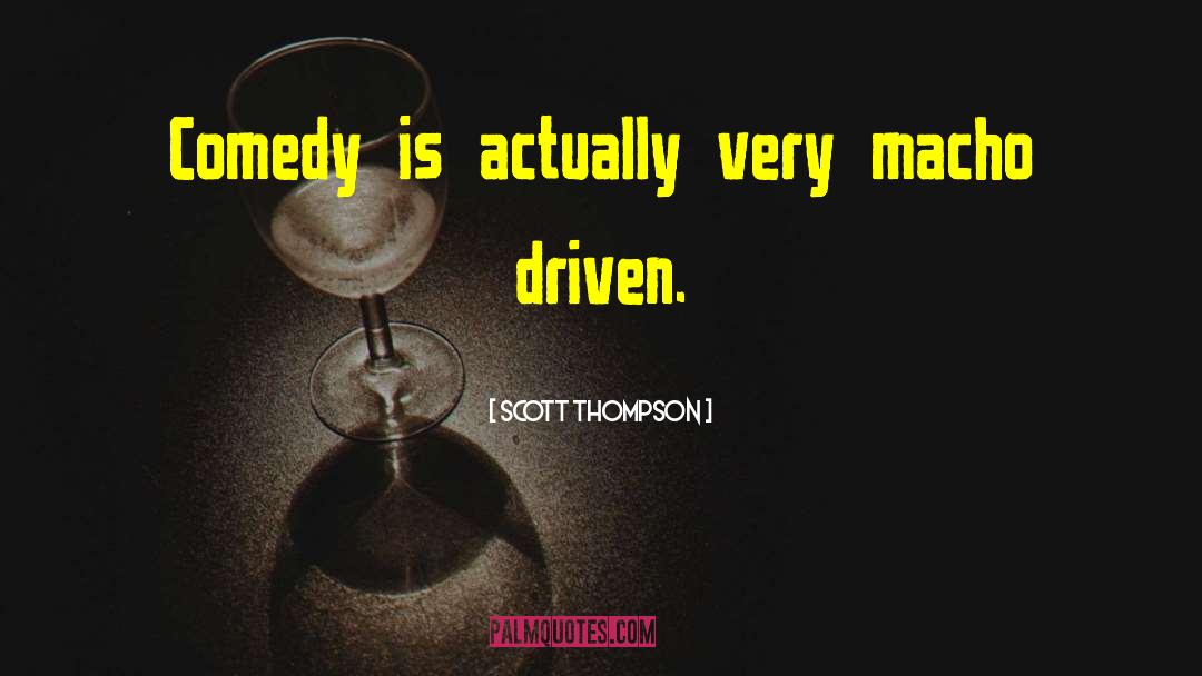 Scott Thompson Quotes: Comedy is actually very macho