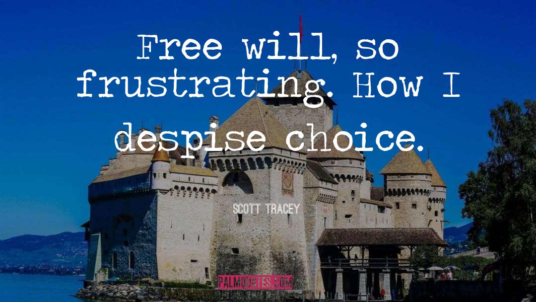 Scott Tracey Quotes: Free will, so frustrating. How