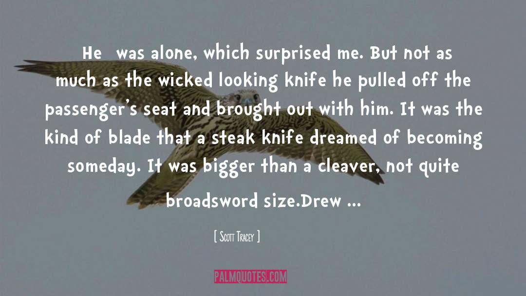 Scott Tracey Quotes: [He] was alone, which surprised