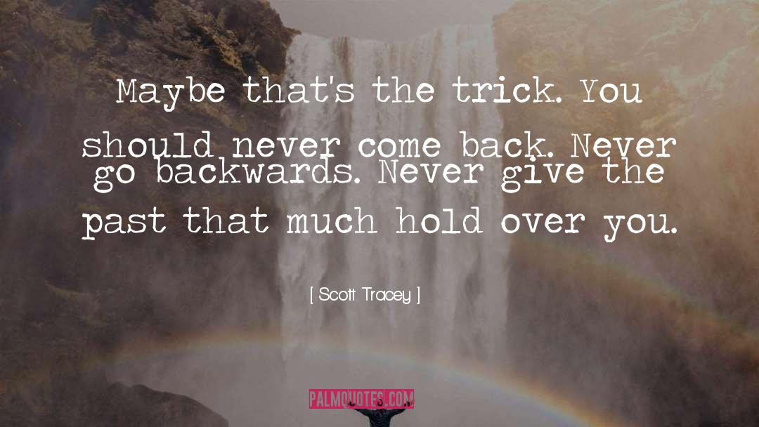 Scott Tracey Quotes: Maybe that's the trick. You