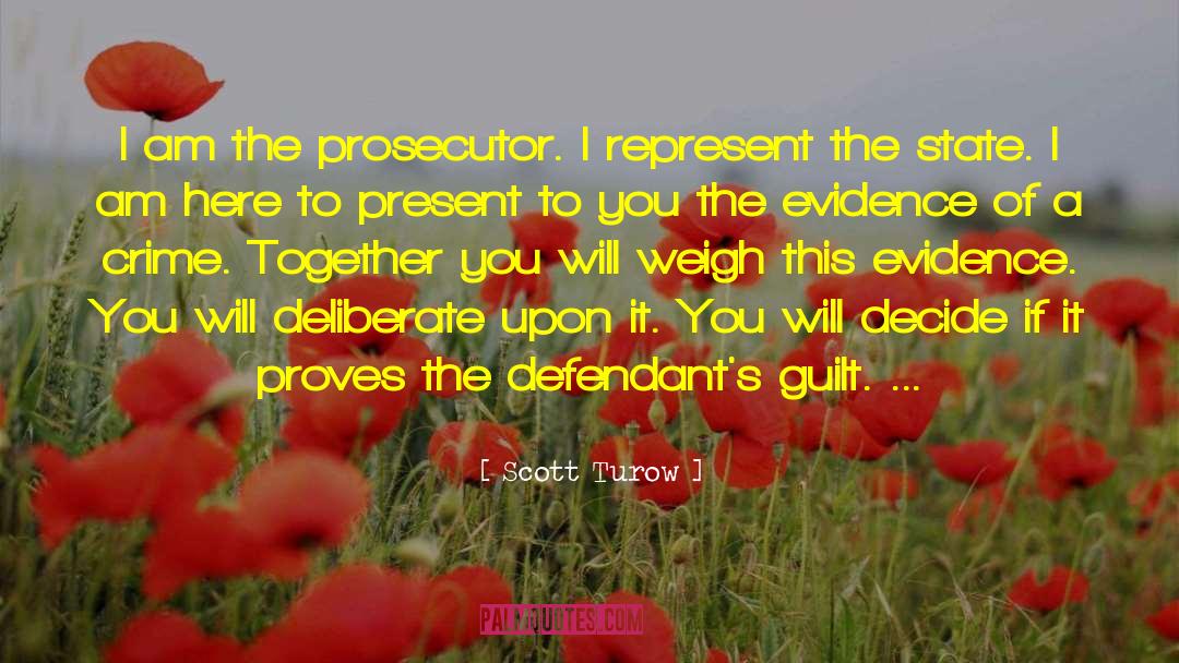 Scott Turow Quotes: I am the prosecutor. I