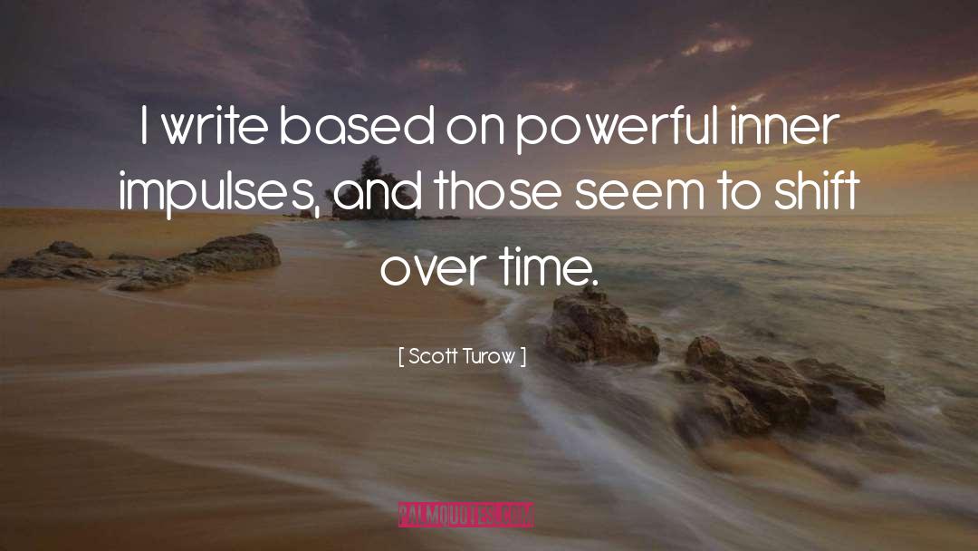 Scott Turow Quotes: I write based on powerful