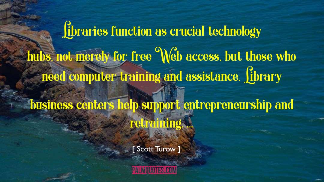 Scott Turow Quotes: Libraries function as crucial technology