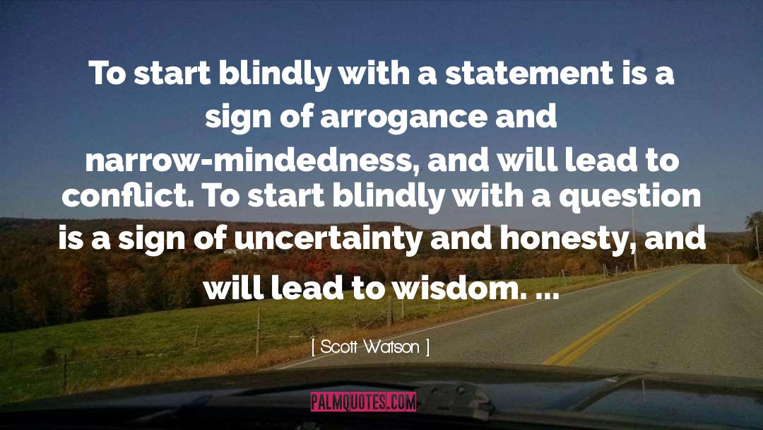 Scott Watson Quotes: To start blindly with a