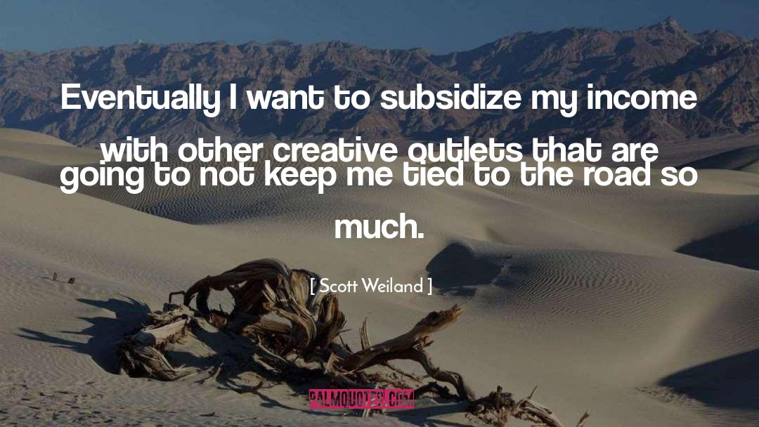 Scott Weiland Quotes: Eventually I want to subsidize