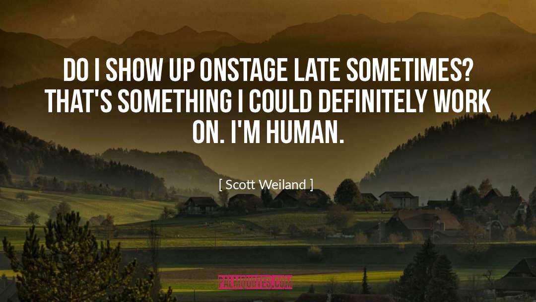 Scott Weiland Quotes: Do I show up onstage