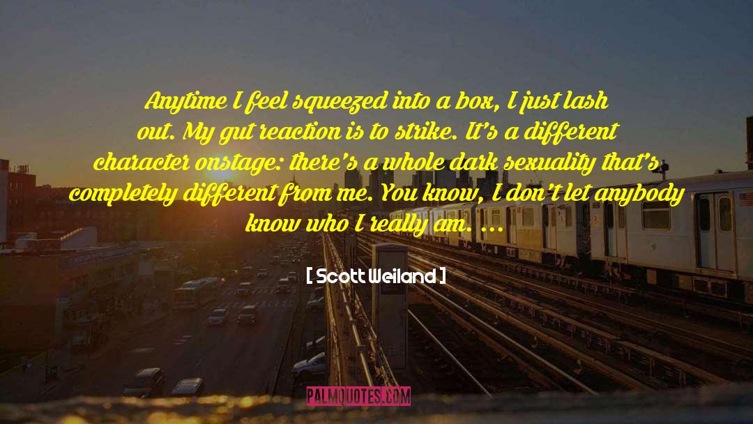 Scott Weiland Quotes: Anytime I feel squeezed into