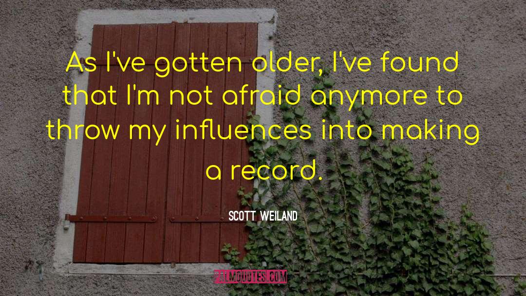 Scott Weiland Quotes: As I've gotten older, I've
