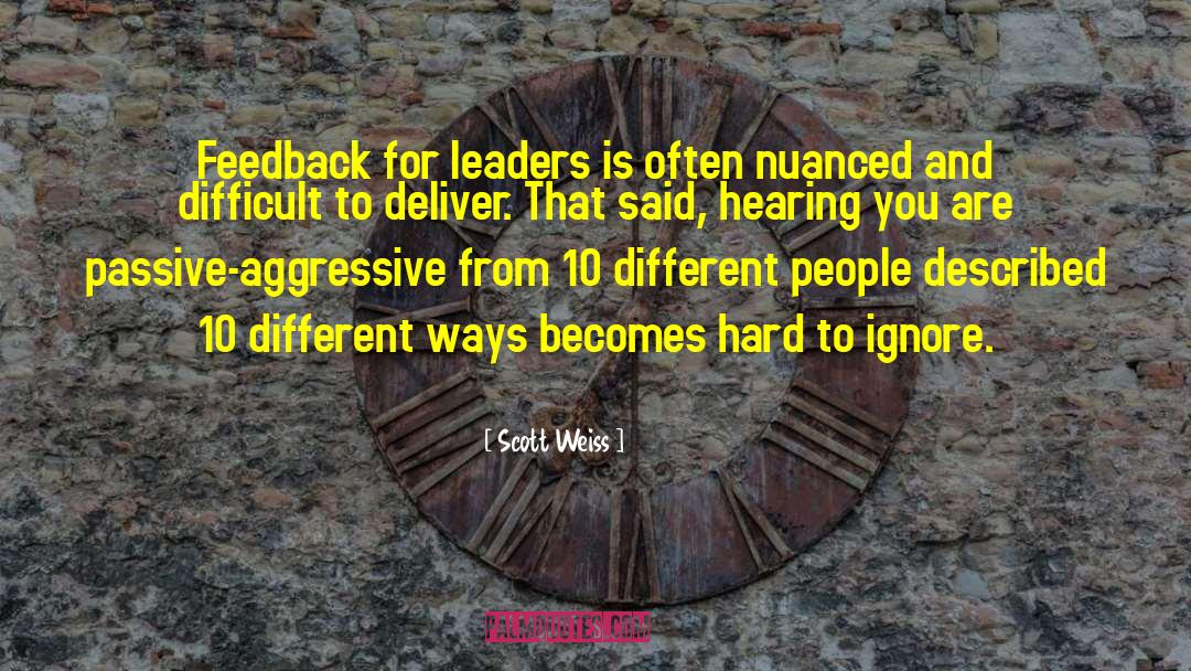 Scott Weiss Quotes: Feedback for leaders is often