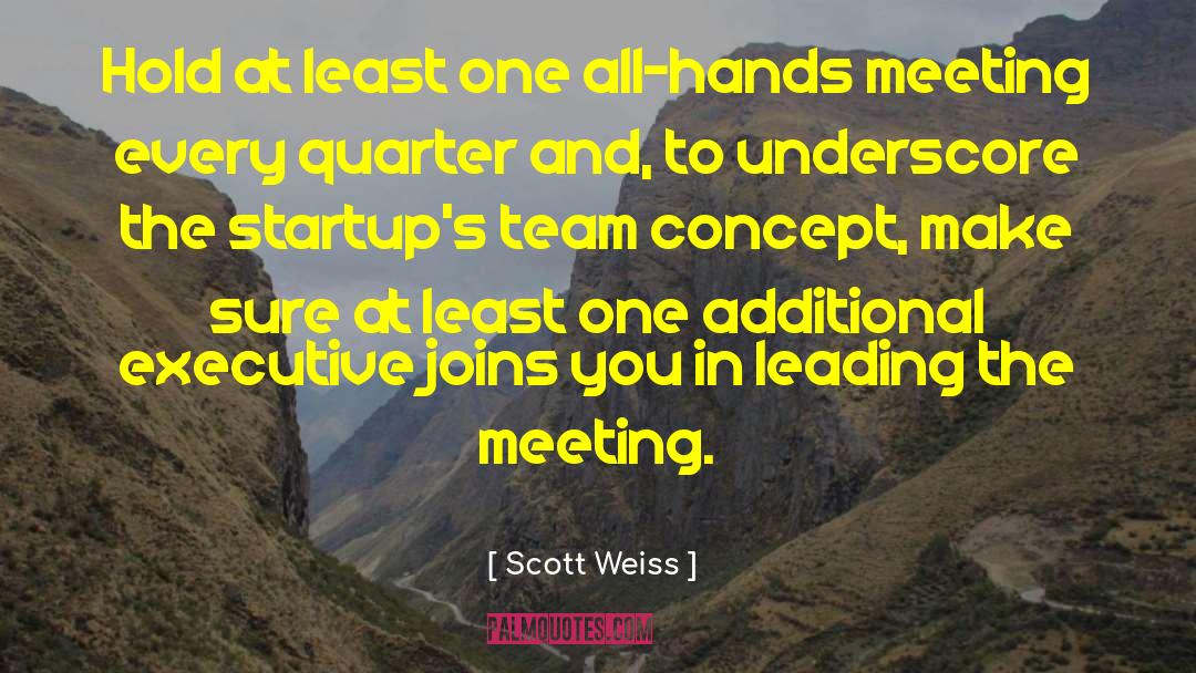 Scott Weiss Quotes: Hold at least one all-hands