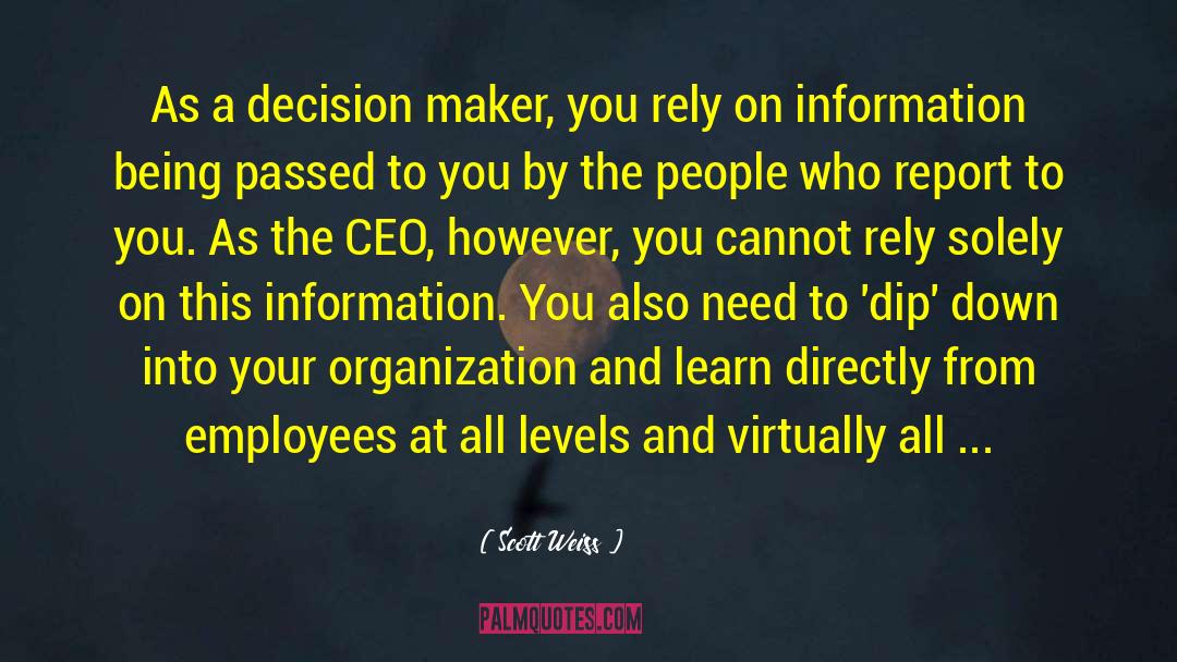 Scott Weiss Quotes: As a decision maker, you