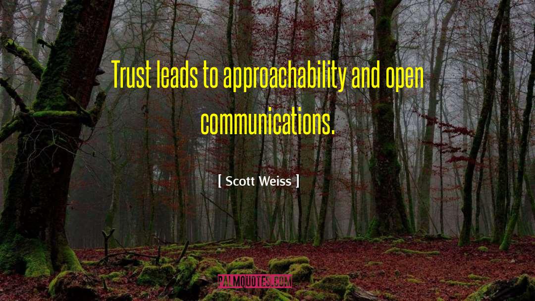 Scott Weiss Quotes: Trust leads to approachability and