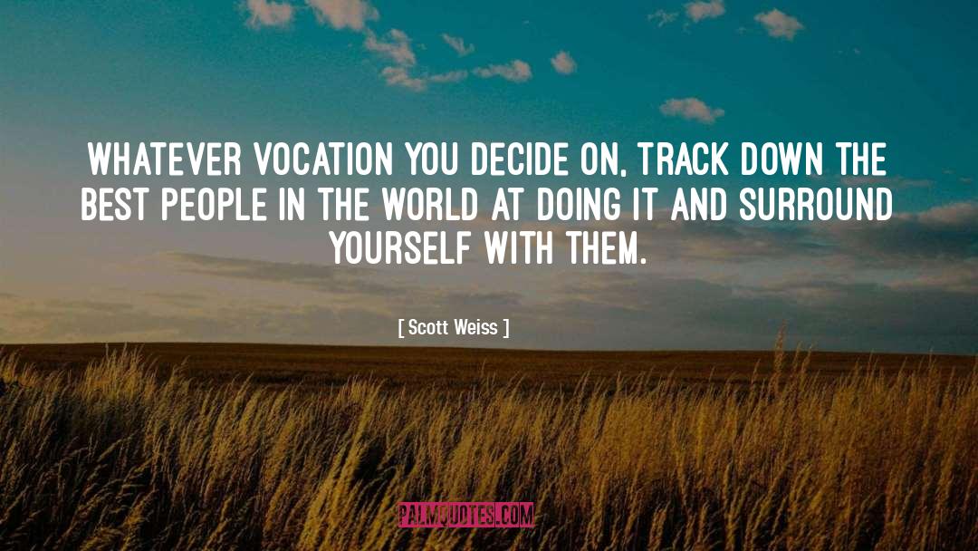 Scott Weiss Quotes: Whatever vocation you decide on,