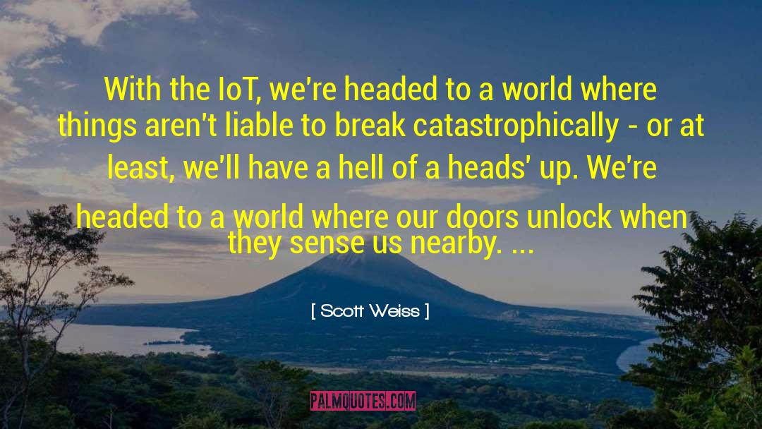 Scott Weiss Quotes: With the IoT, we're headed