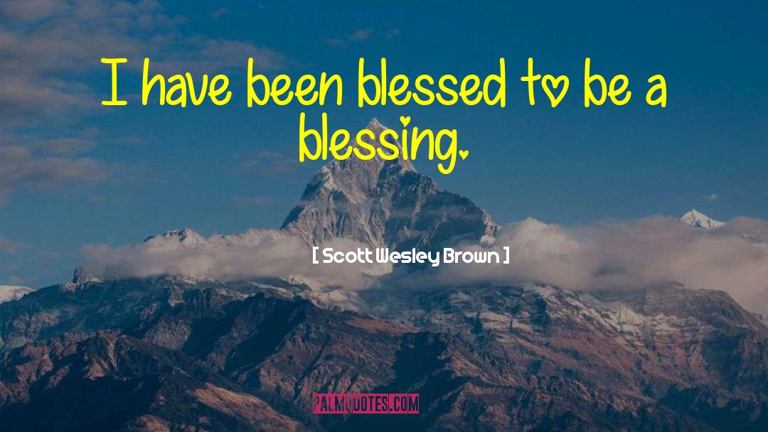 Scott Wesley Brown Quotes: I have been blessed to