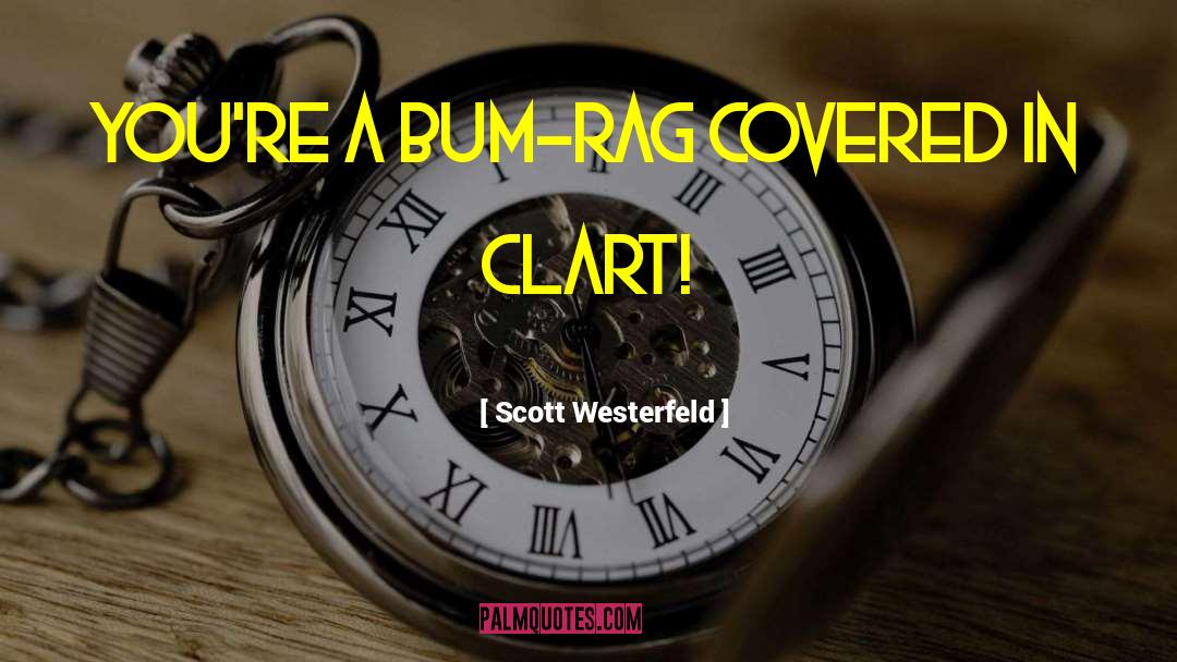Scott Westerfeld Quotes: You're a bum-rag covered in