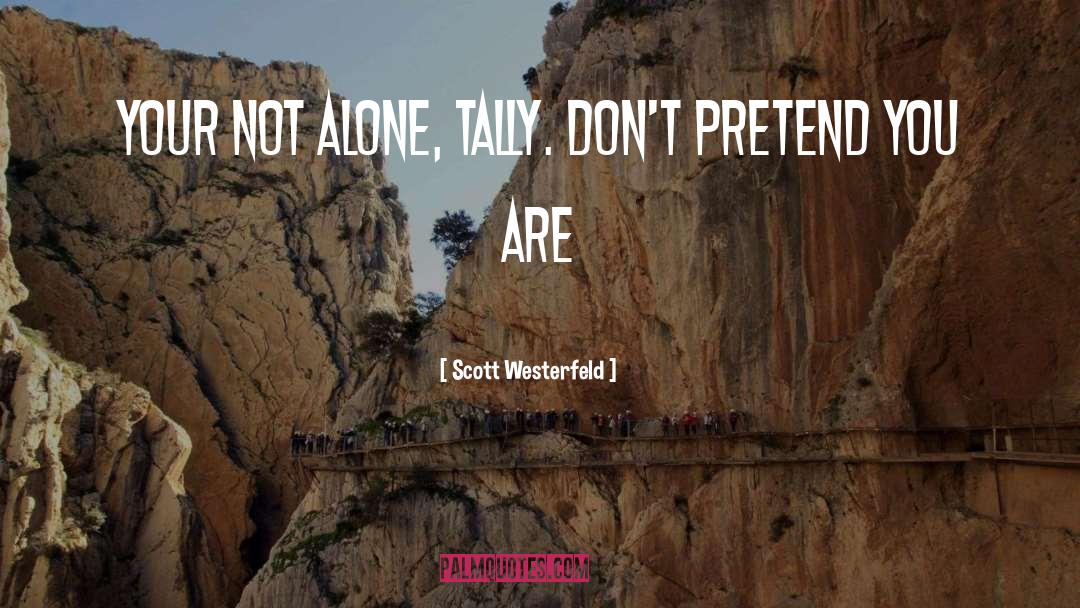 Scott Westerfeld Quotes: your not alone, Tally. Don't