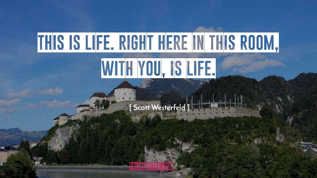 Scott Westerfeld Quotes: This is life. Right here