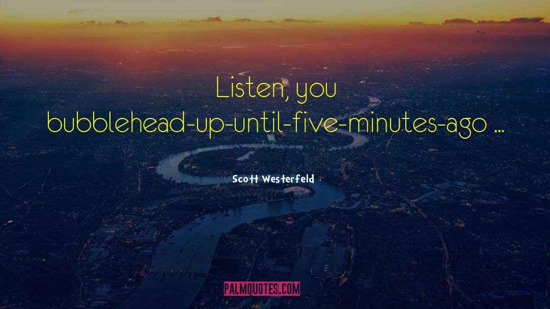 Scott Westerfeld Quotes: Listen, you bubblehead-up-until-five-minutes-ago ...