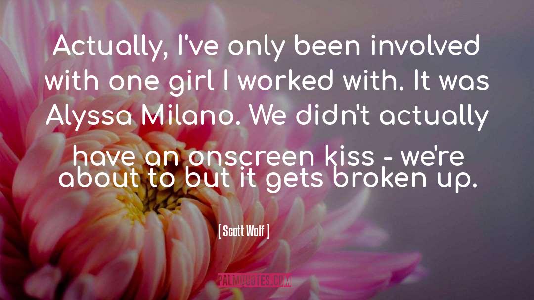 Scott Wolf Quotes: Actually, I've only been involved