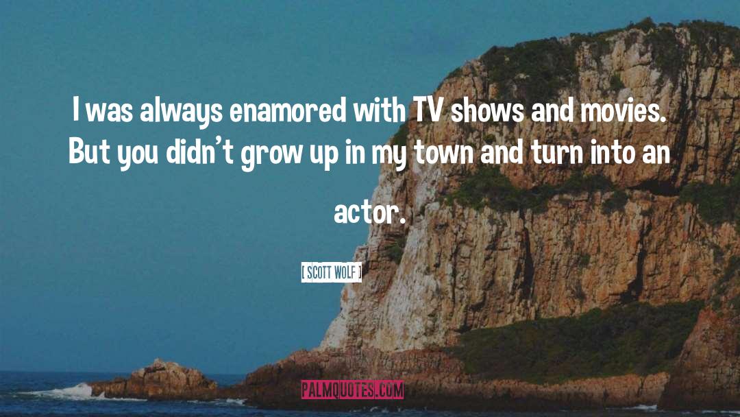 Scott Wolf Quotes: I was always enamored with