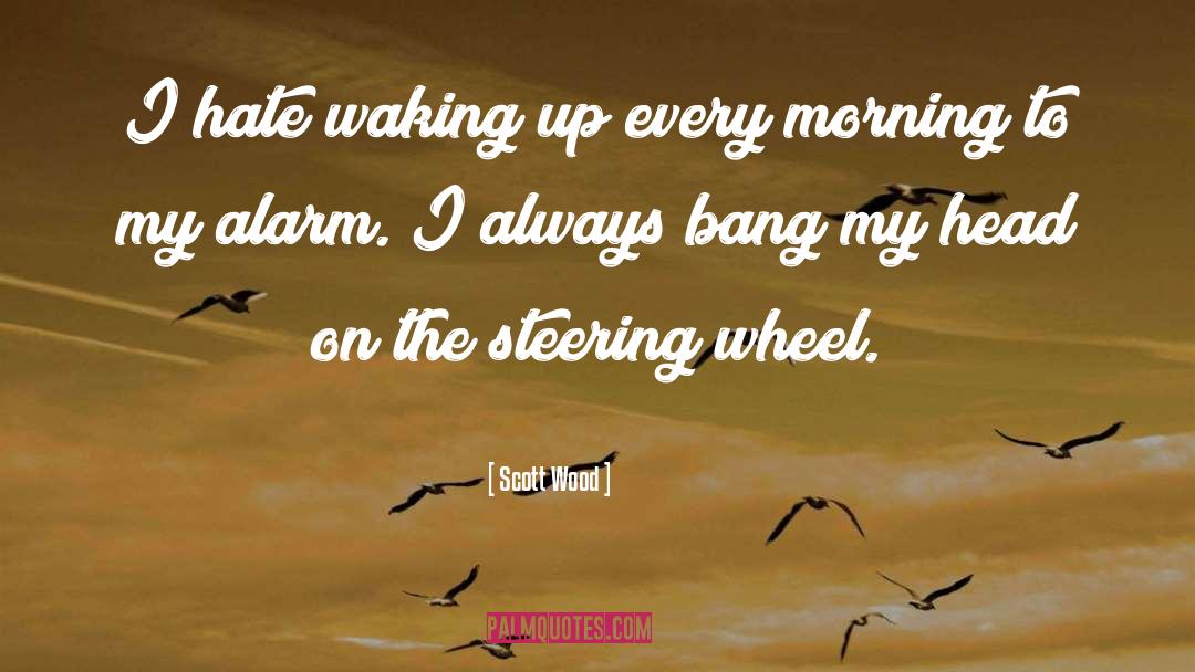 Scott Wood Quotes: I hate waking up every