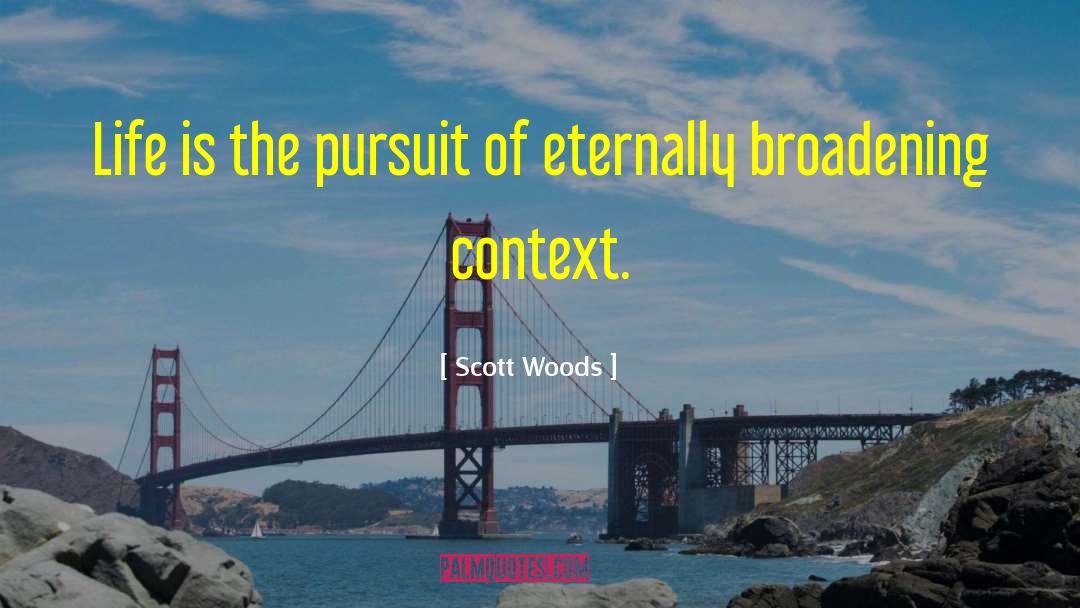 Scott Woods Quotes: Life is the pursuit of