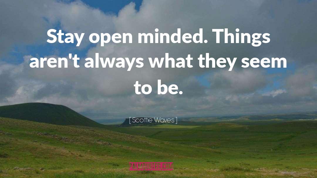 Scottie Waves Quotes: Stay open minded. Things aren't