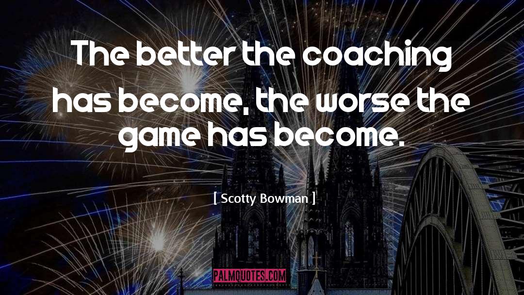 Scotty Bowman Quotes: The better the coaching has