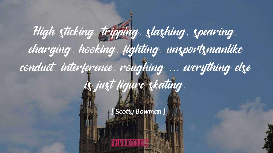 Scotty Bowman Quotes: High sticking, tripping, slashing, spearing,