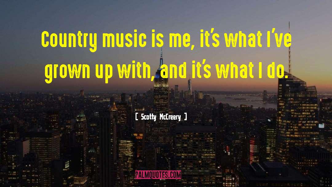 Scotty McCreery Quotes: Country music is me, it's