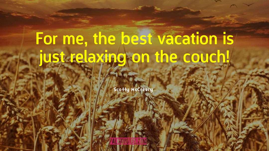 Scotty McCreery Quotes: For me, the best vacation