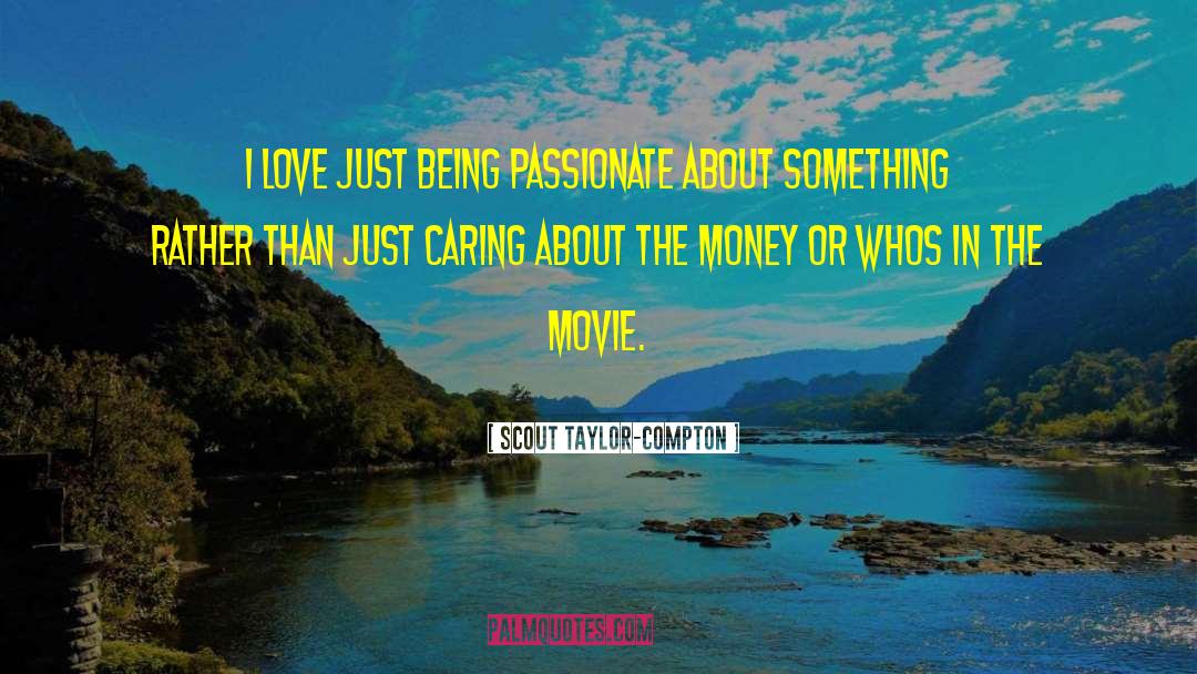 Scout Taylor-Compton Quotes: I love just being passionate