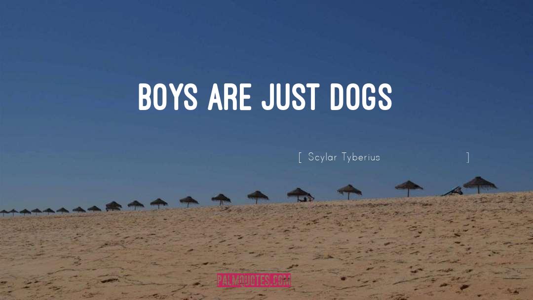 Scylar Tyberius Quotes: Boys are just dogs