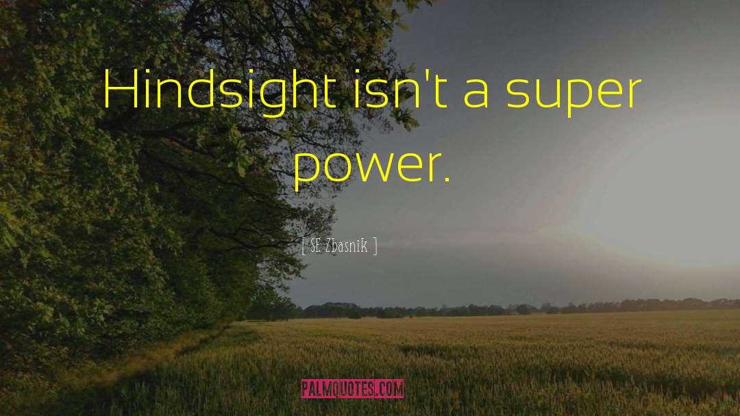 SE Zbasnik Quotes: Hindsight isn't a super power.