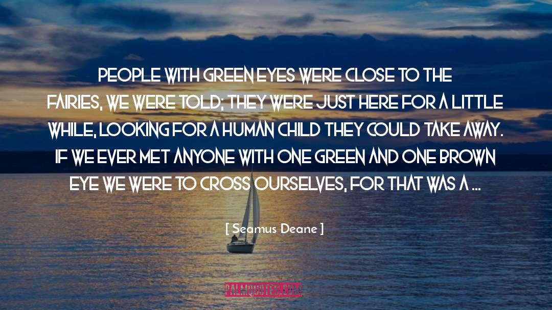 Seamus Deane Quotes: People with green eyes were