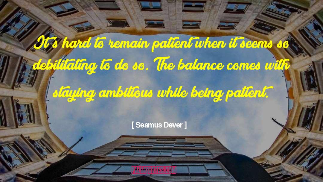Seamus Dever Quotes: It's hard to remain patient