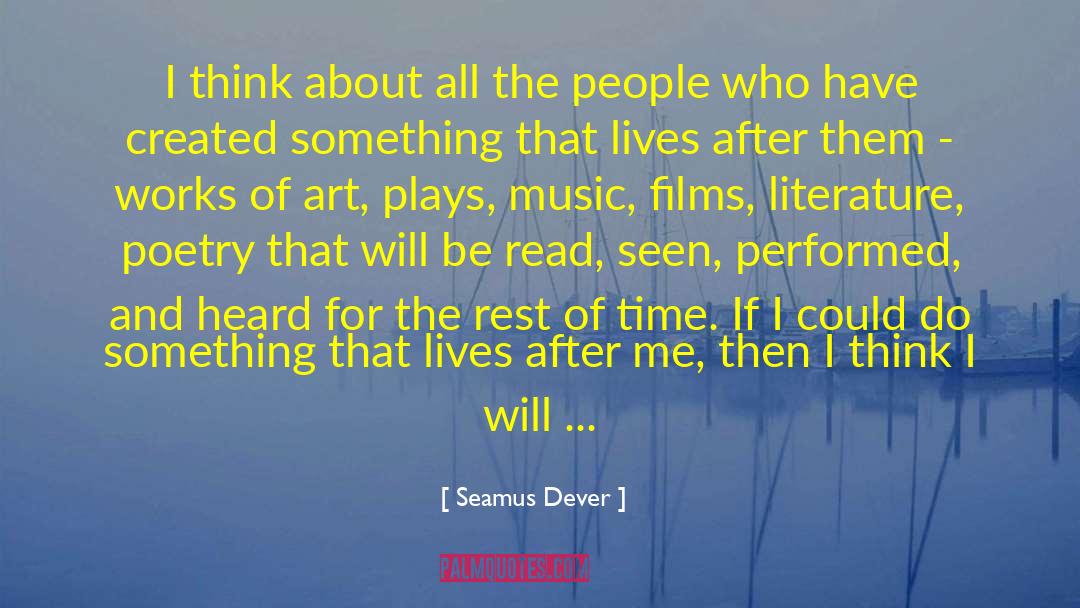 Seamus Dever Quotes: I think about all the