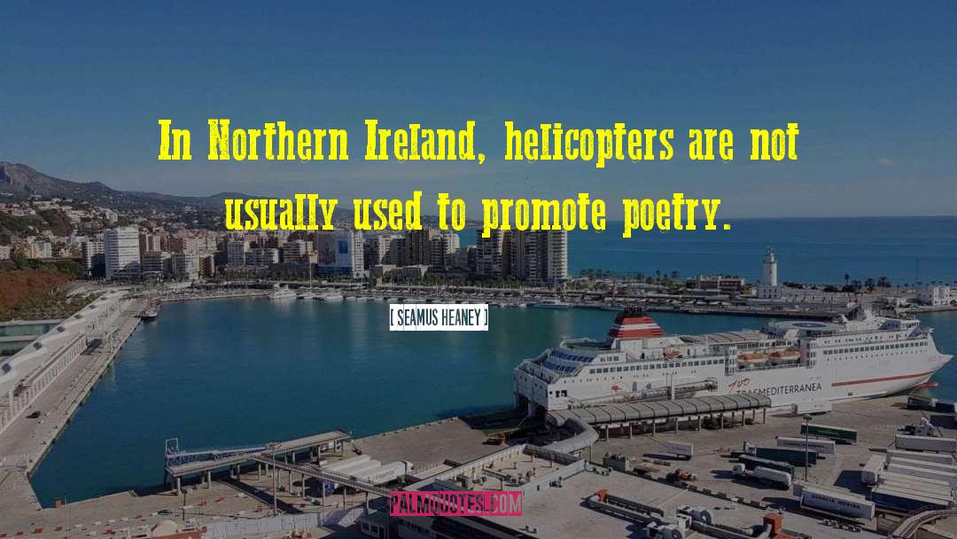 Seamus Heaney Quotes: In Northern Ireland, helicopters are