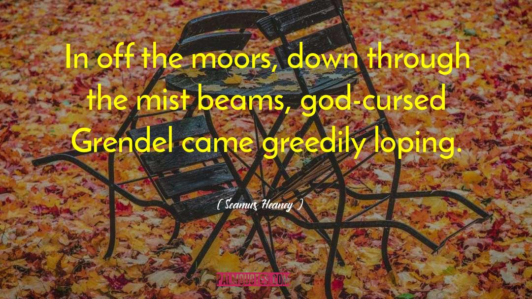 Seamus Heaney Quotes: In off the moors, down