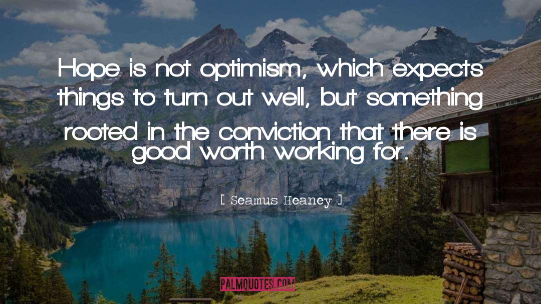 Seamus Heaney Quotes: Hope is not optimism, which