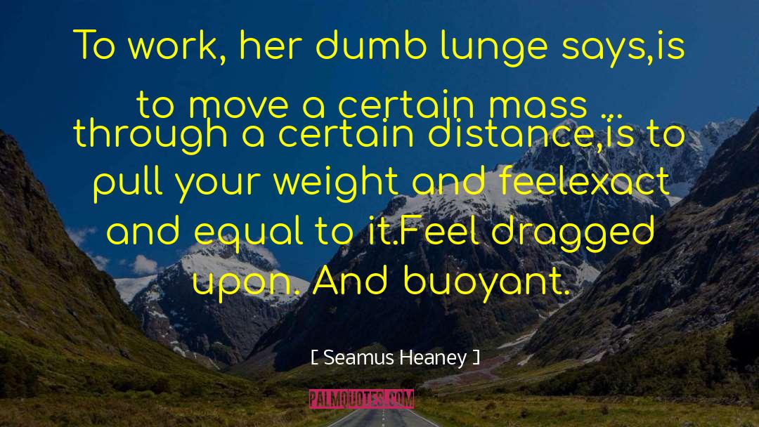 Seamus Heaney Quotes: To work, her dumb lunge