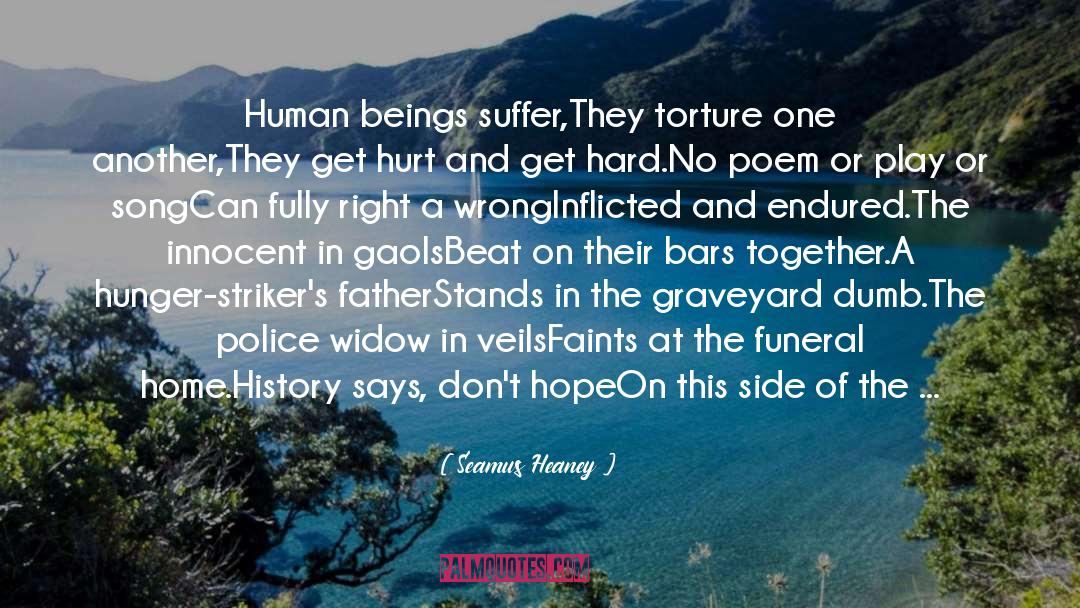 Seamus Heaney Quotes: Human beings suffer,<br />They torture
