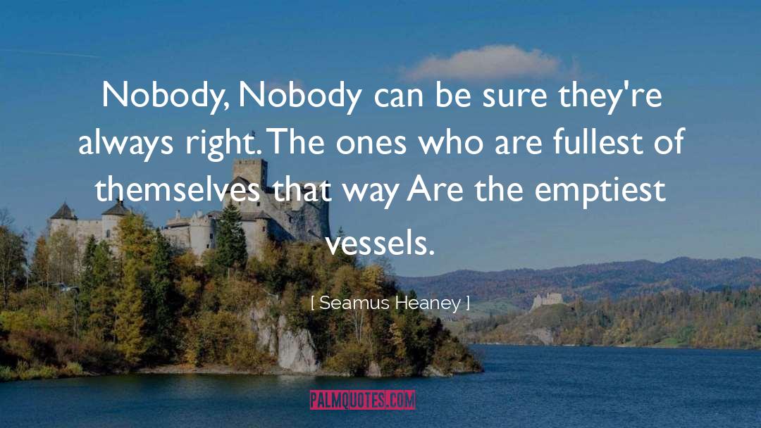 Seamus Heaney Quotes: Nobody, <br />Nobody can be