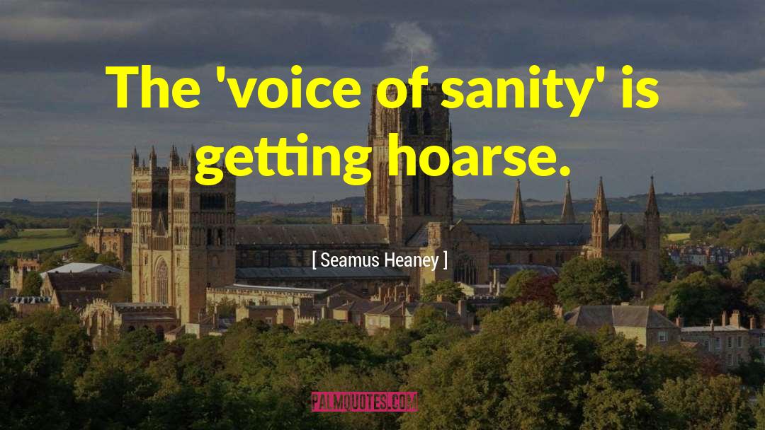 Seamus Heaney Quotes: The 'voice of sanity' is