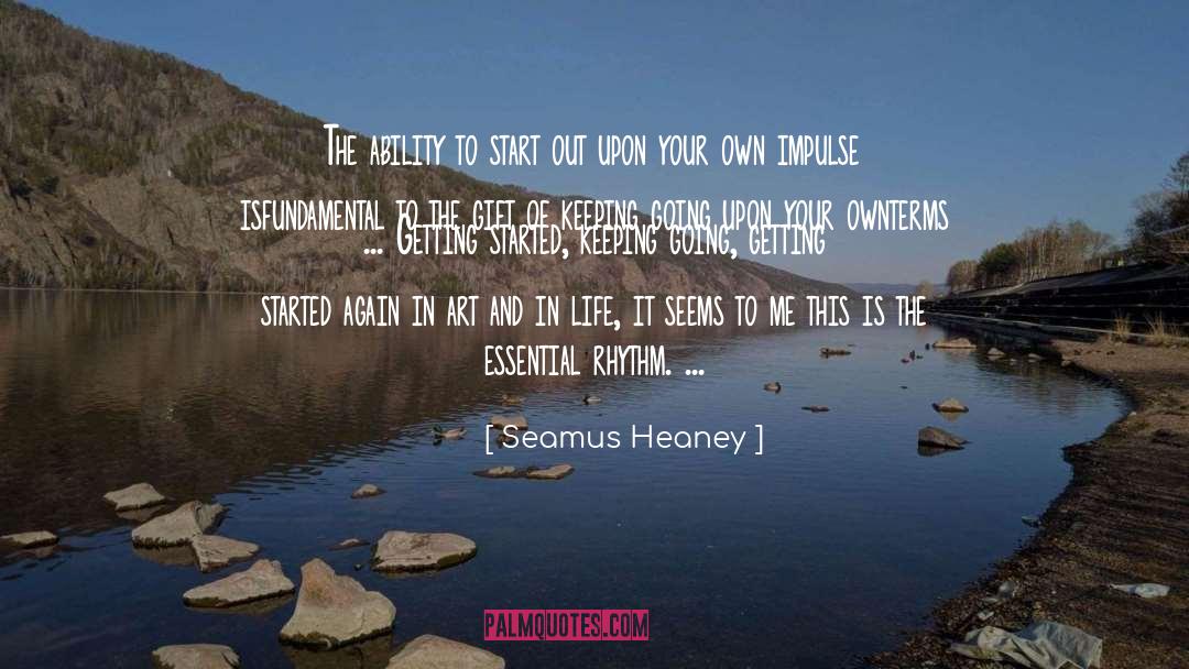Seamus Heaney Quotes: The ability to start out