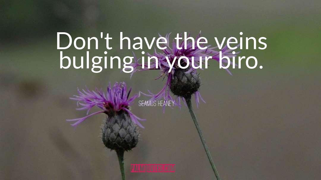 Seamus Heaney Quotes: Don't have the veins bulging