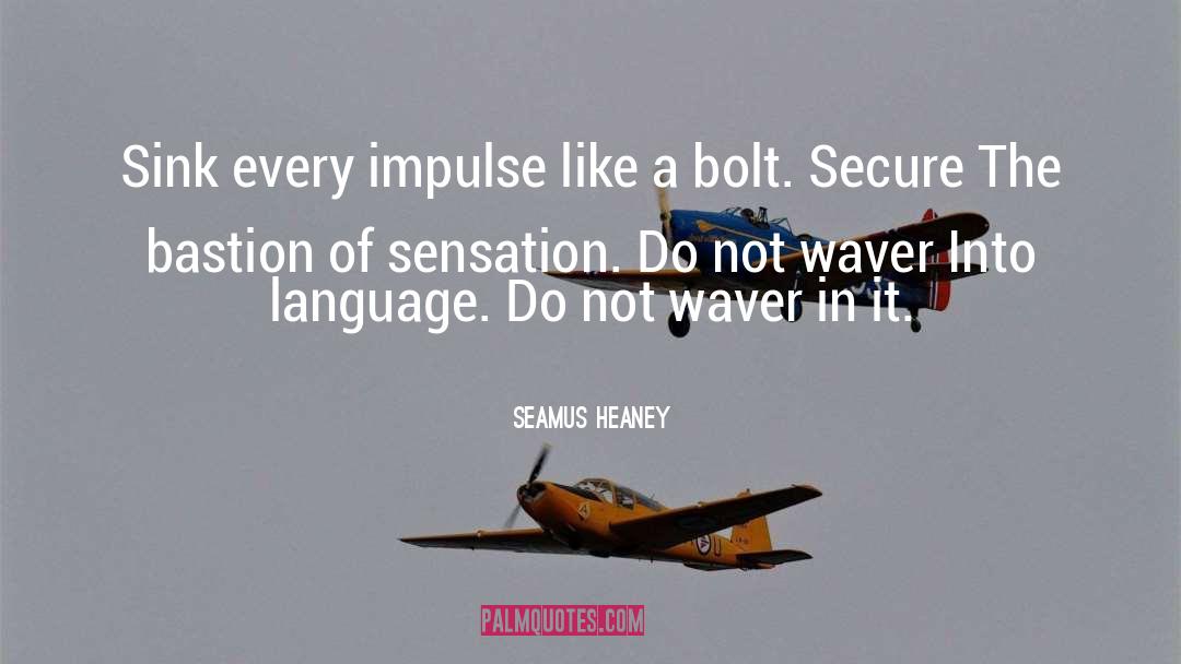 Seamus Heaney Quotes: Sink every impulse like a